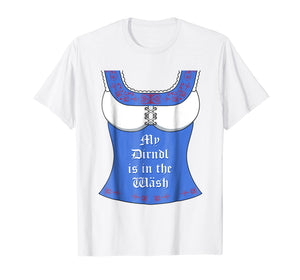 My Dirndl is in the Wash T-Shirt - Funny Oktoberfest Tee