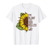 Load image into Gallery viewer, I'm Blunt Because God Rolled Me That Way Sunflower Tshirt
