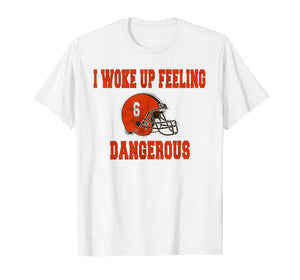 I Woke Up Feeling Dangerous 6 Funny T-shirt Football Shirt T-Shirt