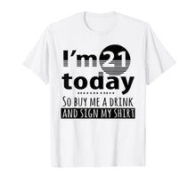 Load image into Gallery viewer, I&#39;m 21 Today Buy Me A Drink And Sign My Shirt-213409
