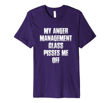 Load image into Gallery viewer, My Anger Management Class Pisses Me Off Funny Gift T Shirt
