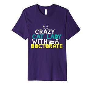 Crazy Cat Lady Doctorate Shirt Graduation Gift Phd EdD PsyD
