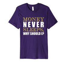Load image into Gallery viewer, Money Never Sleeps Why Should I Gift Shirt
