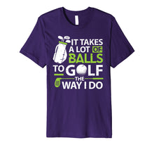 Load image into Gallery viewer, Golf Clothes It takes a lot of Balls Funny Golf Gifts Premium T-Shirt
