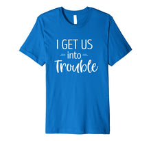 Load image into Gallery viewer, I Get us into Trouble Shirt Best Friend Shirts Troublemaker
