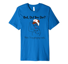 Load image into Gallery viewer, But Did You Die While I Was Playing Cards Nurse Life Premium T-Shirt
