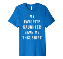 Load image into Gallery viewer, My Favorite Daughter Gave Me This Shirt Fathers Day Shirt
