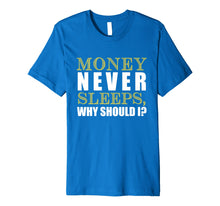 Load image into Gallery viewer, Money Never Sleeps Why Should I Gift Shirt
