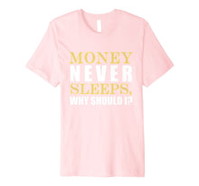 Load image into Gallery viewer, Money Never Sleeps Why Should I Gift Shirt
