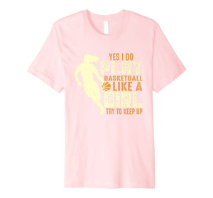 I Know I Play Like A Girl Basketball Shirt Gift - Keep Up