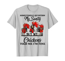 Load image into Gallery viewer, Sometimes I Question My Sanity But My Chickens Told Me T-Shirt-169114
