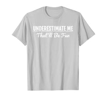 Load image into Gallery viewer, Underestimate Me That'll Be Fun T-Shirt Funny Quote Gift Pun
