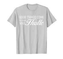 Load image into Gallery viewer, Good Things Come To Those Who Hustle | T Shirt | Hard Work
