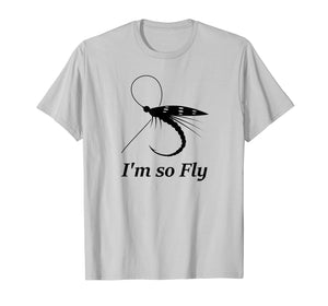 Fly Fishing Funny T-shirt Fisherman Gift - I'm so Fly!