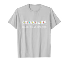 Load image into Gallery viewer, Counselor I'll Be There For You Shirt
