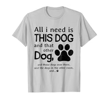 Load image into Gallery viewer, All i need is this dog and that other dog T-Shirt
