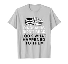 Load image into Gallery viewer, Dinosaurs Didn't Read Look What Happened T-Shirt
