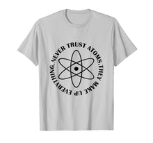 Load image into Gallery viewer, Never Trust Atoms - Funny Science Tee Shirt - Bad Joke
