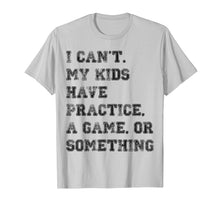 Load image into Gallery viewer, I Can't My Kids Have Practice, A Game, Or Something Sports T

