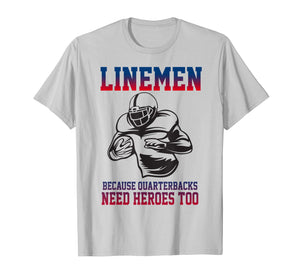 Lineman Football T-Shirt Linemen Quarterbacks Need Heroes