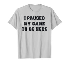 Load image into Gallery viewer, I Paused My Game To Be Here Shirt Gift Grandson Teen Boys
