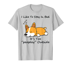 I like to stay in bed It's too peopley Corgi Dog Tshirt