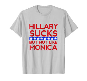 Hillary Sucks But Not Like Monica - Funny Election T-Shirt