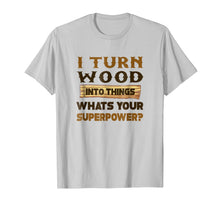 Load image into Gallery viewer, Men's I turn wood into things what's your superpower T shirt
