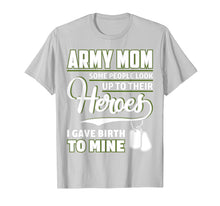 Load image into Gallery viewer, Army Mom Shirt I Gave Birth To My Heroes Funny For Mother
