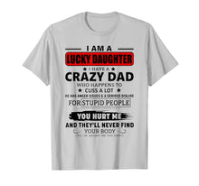 Load image into Gallery viewer, I Am A Lucky Daughter I Have A Crazy Dad Shirt
