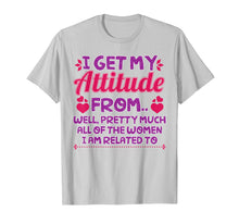 Load image into Gallery viewer, I Get My Attitude From All The Women T-Shirt Funny Girl Gift
