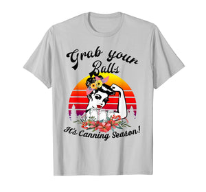 Grab Your Balls It's Canning Season funny T-shirt