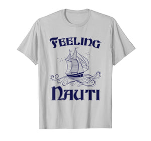 Feeling Nauti - Nautical Quote Sailing Shirt