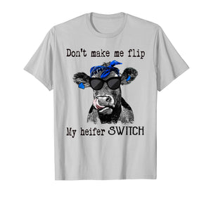 don't make me flip my heifer switch farmer tshirts