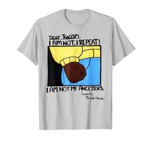 Load image into Gallery viewer, Dear Racism I Am Not I Repeat I Am Not My Ancestors T Shirt
