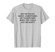 Load image into Gallery viewer, Why Be Racist When You Could Just Be Quiet TShirt-378292

