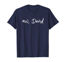 Load image into Gallery viewer, Ew, David T-Shirt Funny Birthday Gift Shirt For Men Women T-Shirt
