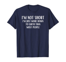 Load image into Gallery viewer, I'm Not Short I'm Just More Down To Earth Than Most People T-Shirt
