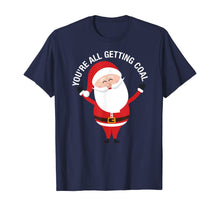 Load image into Gallery viewer, You're All Getting Coal - Jolly Santa Silly Naughty List Ho T-Shirt
