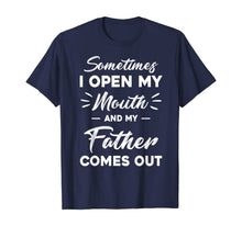 Load image into Gallery viewer, Sometimes I Open My Mouth And My Father Comes Out Funny T-Shirt-385348

