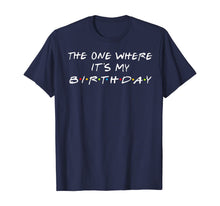 Load image into Gallery viewer, The One Where It's My Birthday T-Shirt
