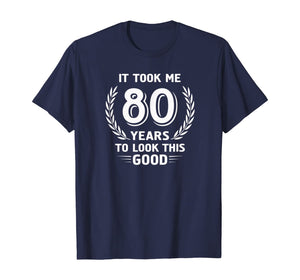 It Took Me 80 Years To Look This Good 80th Birthday T-Shirt
