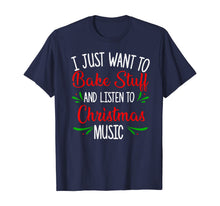 Load image into Gallery viewer, I Just Want To Bake Stuff And Listen To Christmas Music Gift T-Shirt
