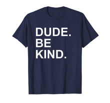 Load image into Gallery viewer, Dude Be Kind Tshirt,In a World Where You Can Be Anything Tee
