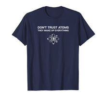 Load image into Gallery viewer, Don't Trust Atoms T-Shirt - Science Pun, Chemistry, Physics
