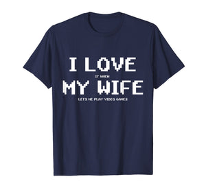 I Love It When My Wife Lets Me Play Video Games Shirt - Game