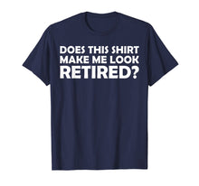Load image into Gallery viewer, Mens Does This Shirt Make Me Look Retired Cool Retirement T-Shirt
