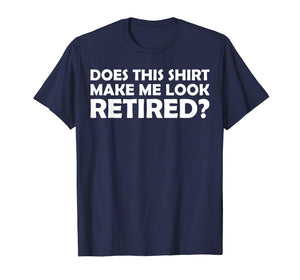 Mens Does This Shirt Make Me Look Retired Cool Retirement T-Shirt