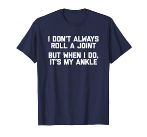 I Don't Always Roll A Joint But When I Do, It's My Ankle