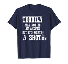 Load image into Gallery viewer, Tequila May Not Be the Answer But It's Worth A Shot Shirt
